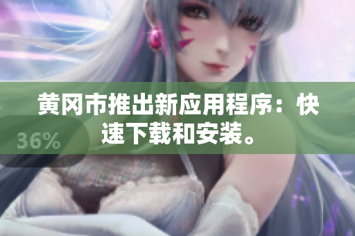 黄冈市推出新应用程序：快速下载和安装。