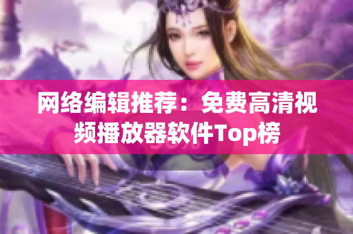 网络编辑推荐：免费高清视频播放器软件Top榜